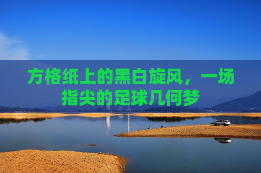 方格纸上的黑白旋风，一场指尖的足球几何梦