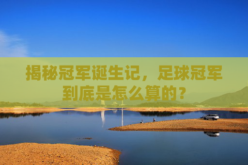 揭秘冠军诞生记,足球冠军到底是怎么算的?