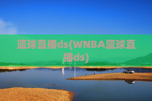 篮球直播ds(WNBA篮球直播ds)