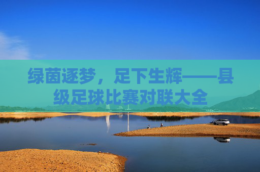绿茵逐梦,足下生辉——县级足球比赛对联大全