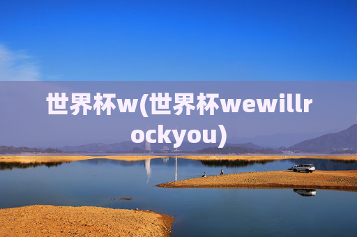 世界杯w(世界杯wewillrockyou)