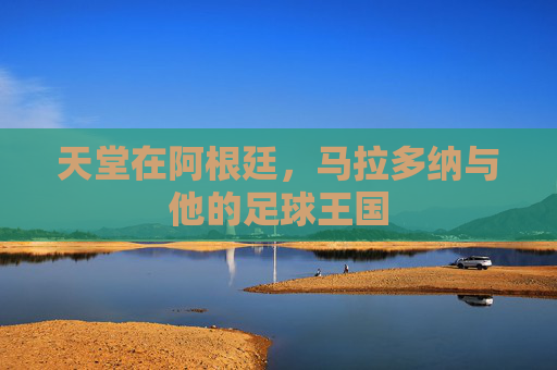 天堂在阿根廷,马拉多纳与他的足球王国
