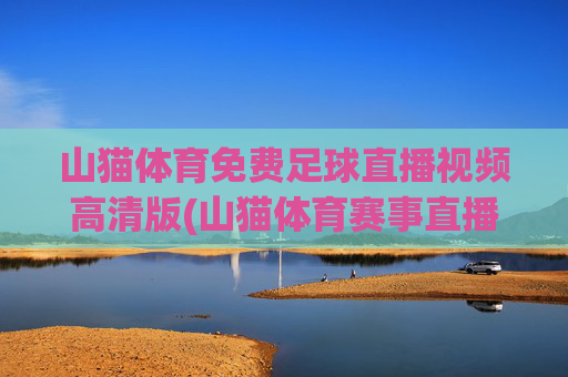 山猫体育免费足球直播视频高清版(山猫体育赛事直播)