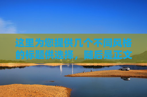 这里为您提供几个不同风格的标题供选择，随后是正文内容