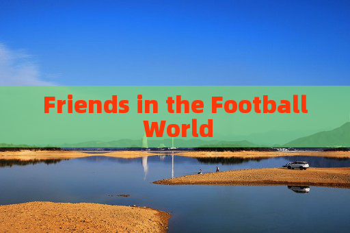 Friends in the Football World