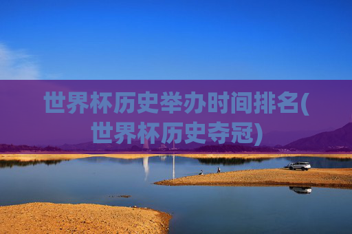 世界杯历史举办时间排名(世界杯历史夺冠)