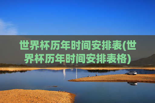 世界杯历年时间安排表(世界杯历年时间安排表格)