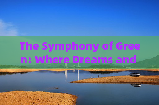 The Symphony of Green: Where Dreams and Sweat Converge (绿色的交响曲,梦想与汗水交汇之地)