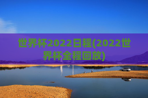 世界杯2022日程(2022世界杯全程回放)