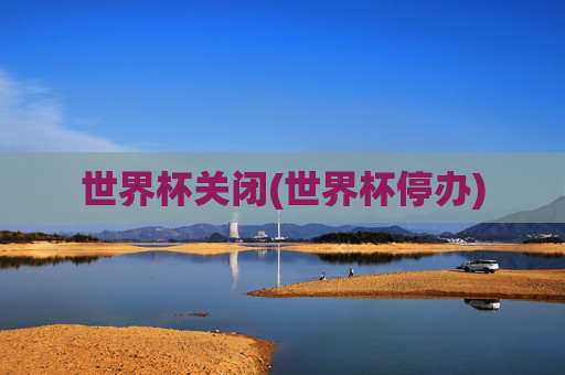 世界杯关闭(世界杯停办)
