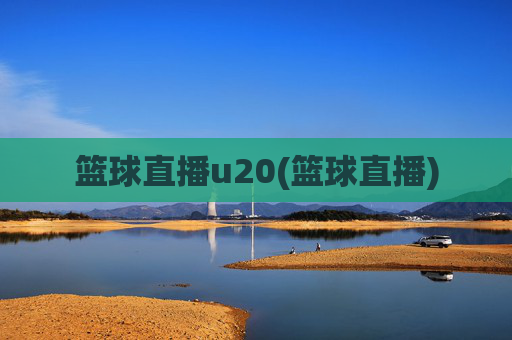篮球直播u20(篮球直播)