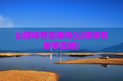 山猫体育直播间(山猫体育赛事直播)