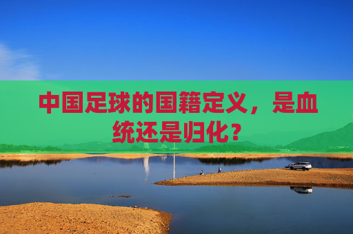 中国足球的国籍定义，是血统还是归化？