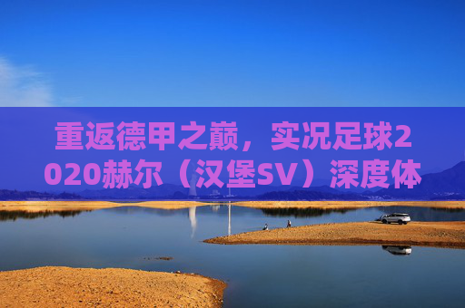 重返德甲之巅,实况足球2020赫尔(汉堡SV)深度体验与攻略
