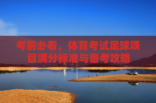 考前必看，体育考试足球项目满分标准与备考攻略