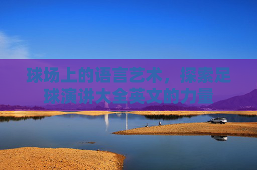 球场上的语言艺术,探索足球演讲大全英文的力量