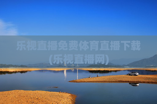 乐视直播免费体育直播下载(乐视直播网)