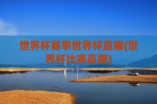 世界杯赛事世界杯直播(世界杯比赛直播)