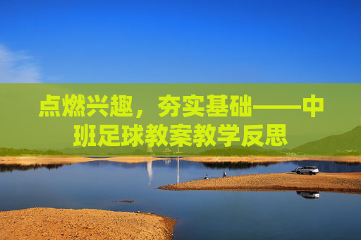 点燃兴趣,夯实基础——中班足球教案教学反思