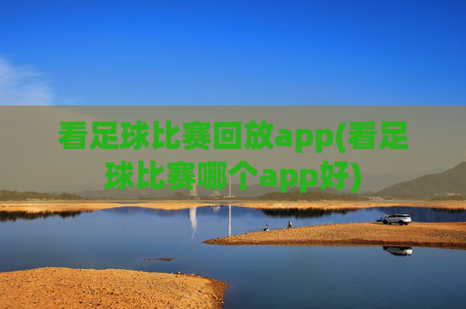看足球比赛回放app(看足球比赛哪个app好)
