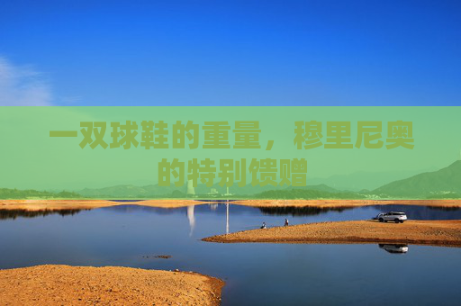 一双球鞋的重量，穆里尼奥的特别馈赠