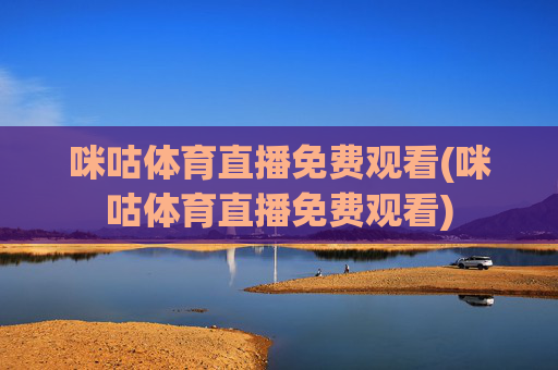 咪咕体育直播免费观看(咪咕体育直播免费观看)