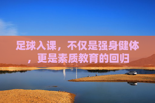 足球入课,不仅是强身健体,更是素质教育的回归