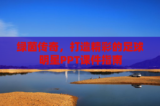 绿茵传奇，打造精彩的足球明星PPT课件指南