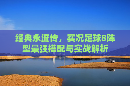 经典永流传,实况足球8阵型最强搭配与实战解析