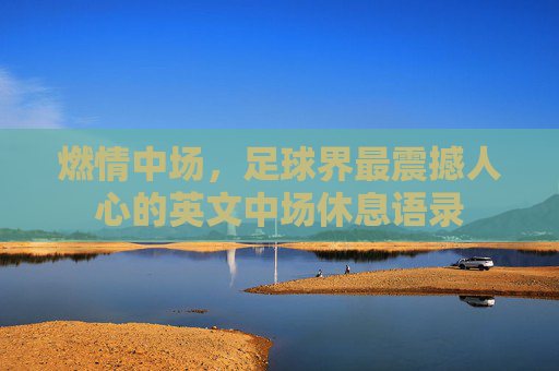 燃情中场,足球界最震撼人心的英文中场休息语录