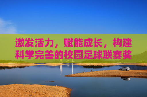 激发活力，赋能成长，构建科学完善的校园足球联赛奖励机制