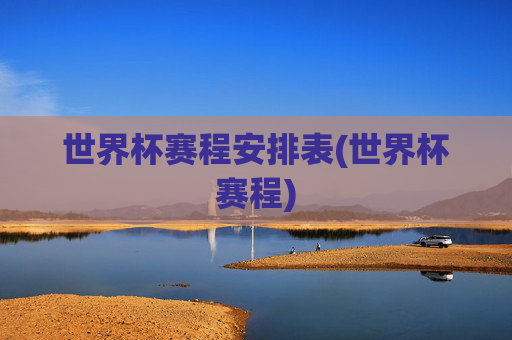 世界杯赛程安排表(世界杯赛程)
