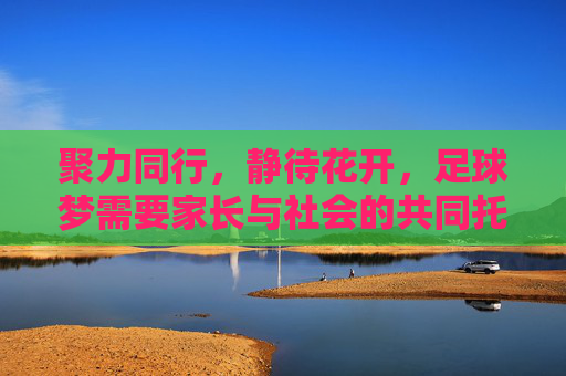 聚力同行，静待花开，足球梦需要家长与社会的共同托举