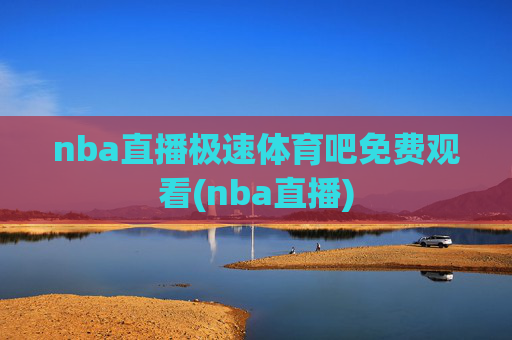 nba直播极速体育吧免费观看(nba直播)