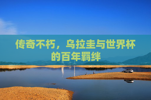 传奇不朽,乌拉圭与世界杯的百年羁绊