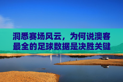 洞悉赛场风云，为何说澳客最全的足球数据是决胜关键？