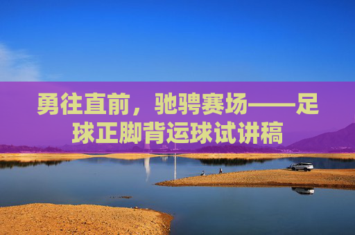 勇往直前，驰骋赛场——足球正脚背运球试讲稿
