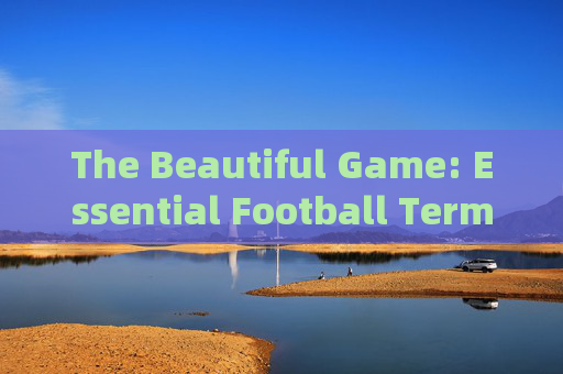 The Beautiful Game: Essential Football Terminology in English