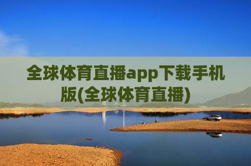 全球体育直播app下载手机版(全球体育直播)
