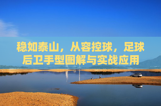 稳如泰山,从容控球,足球后卫手型图解与实战应用