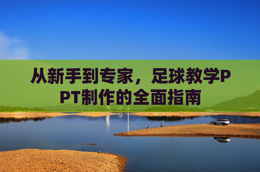 从新手到专家,足球教学PPT制作的全面指南