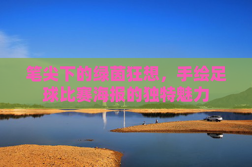 笔尖下的绿茵狂想,手绘足球比赛海报的独特魅力