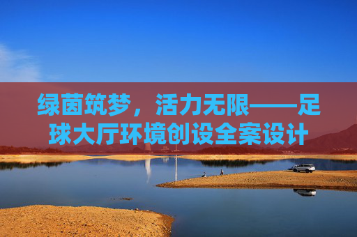 绿茵筑梦，活力无限——足球大厅环境创设全案设计