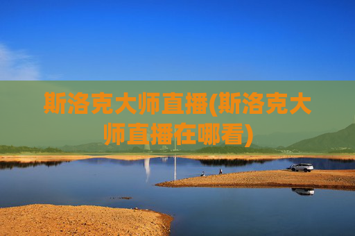 斯洛克大师直播(斯洛克大师直播在哪看)
