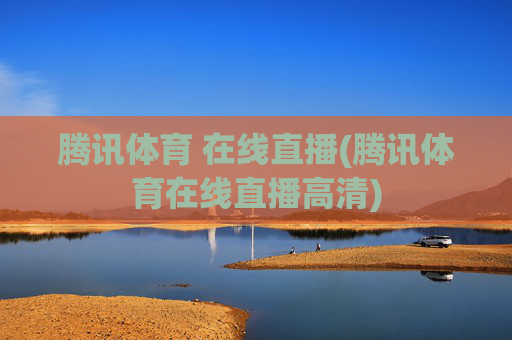 腾讯体育 在线直播(腾讯体育在线直播高清)