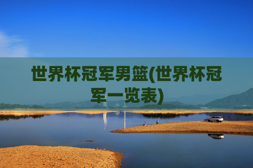 世界杯冠军男篮(世界杯冠军一览表)