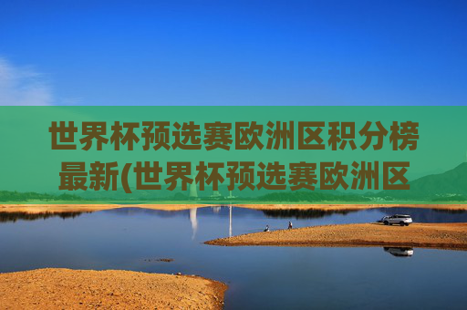 世界杯预选赛欧洲区积分榜最新(世界杯预选赛欧洲区积分榜最新2026)