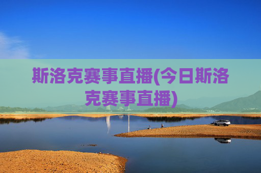 斯洛克赛事直播(今日斯洛克赛事直播)