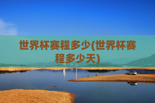 世界杯赛程多少(世界杯赛程多少天)