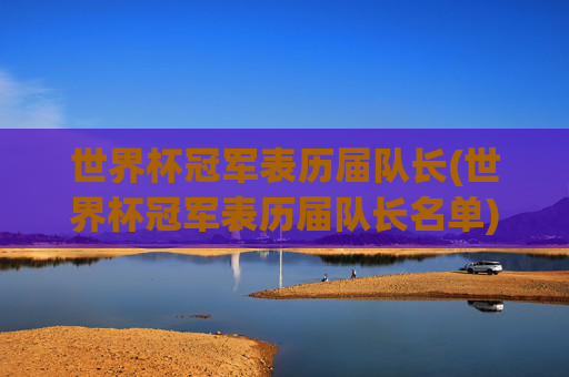 世界杯冠军表历届队长(世界杯冠军表历届队长名单)